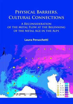 Physical Barriers, Cultural Connections: A Reconsideration of the Metal Flow at the Beginning of the Metal Age in the Alps (eBook, PDF) - Perucchetti, Laura