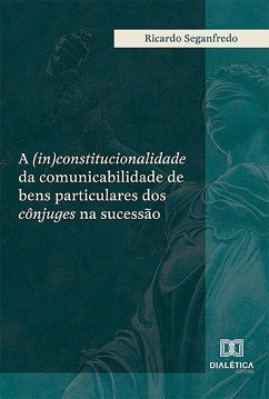 A (in)constitucionalidade da comunicabilidade de bens particulares dos cônjuges na sucessão (eBook, ePUB) - Seganfredo, Ricardo