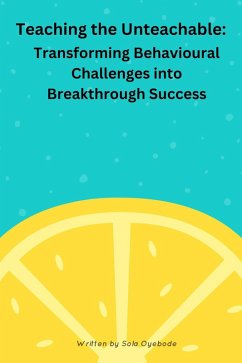 Teaching the Unteachable -Transferring Behavioural Challenges into Breakthrough Success (eBook, ePUB) - Oyebode, Sola