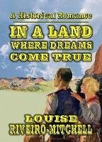 In A Land Where Dreams Come True (eBook, ePUB) - Riveiro-Mitchell, Louise