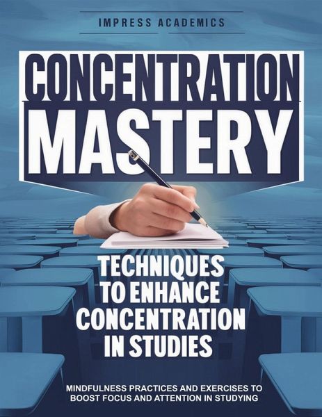 Concentration Mastery: Techniques to Enhance Concentration in Studies (eBook, ePUB)