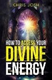How To Access Your Divine Energy (eBook, ePUB) How To Access Your Divine Energy (eBook, ePUB)
