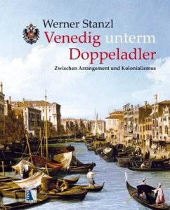 Venedig unterm Doppeladler - Stanzl, Werner