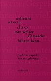 vielleicht ist es so, dasz man weiter Gespräche führen kann...