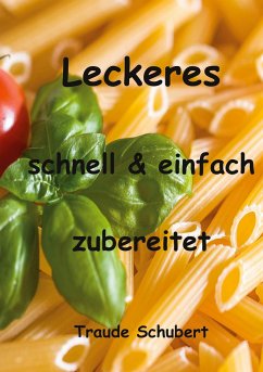 Leckeres - einfach und schnell zubereitet - Schubert, Traude