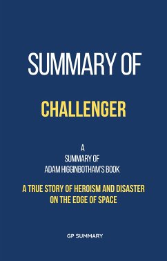 Summary of Challenger by Adam Higginbotham: A True Story of Heroism and Disaster on the Edge of Space (eBook, ePUB) - SUMMARY, GP