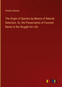The Origin of Species by Means of Natural Selection. Or, the Preservation of Favored Races in the Stuggle for Life