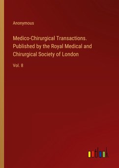 Medico-Chirurgical Transactions. Published by the Royal Medical and Chirurgical Society of London - Anonymous