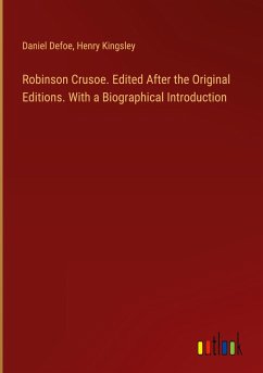 Robinson Crusoe. Edited After the Original Editions. With a Biographical Introduction
