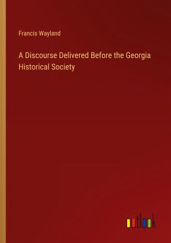 A Discourse Delivered Before the Georgia Historical Society - Wayland, Francis