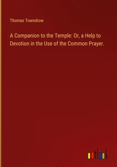 A Companion to the Temple: Or, a Help to Devotion in the Use of the Common Prayer. - Towndrow, Thomas