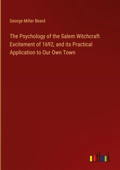 The Psychology of the Salem Witchcraft Excitement of 1692, and its Practical Application to Our Own Town - Beard, George Miller