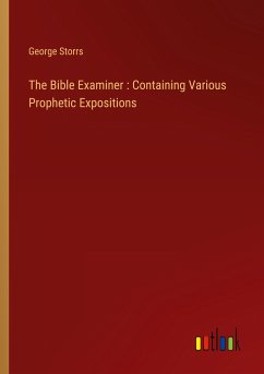 The Bible Examiner : Containing Various Prophetic Expositions - Storrs, George