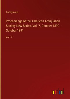 Proceedings of the American Antiquarian Society New Series, Vol. 7, October 1890 - October 1891 - Anonymous