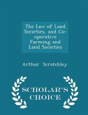 The Law of Land Societies, and Co-Operative Farming and Land Societies - Scholar's Choice Edition