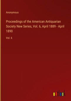 Proceedings of the American Antiquarian Society New Series, Vol. 6, April 1889 - April 1890