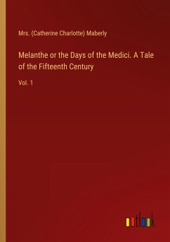 Melanthe or the Days of the Medici. A Tale of the Fifteenth Century - Maberly, (Catherine Charlotte)