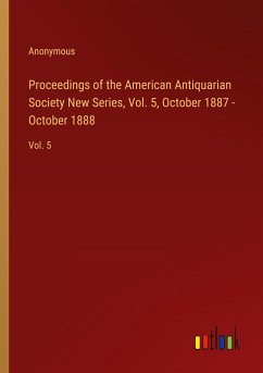 Proceedings of the American Antiquarian Society New Series, Vol. 5, October 1887 - October 1888 - Anonymous