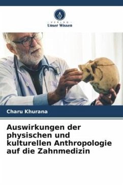 Auswirkungen der physischen und kulturellen Anthropologie auf die Zahnmedizin - Khurana, Charu