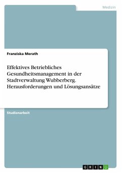 Effektives Betriebliches Gesundheitsmanagement in der Stadtverwaltung Wubberberg. Herausforderungen und Lösungsansätze - Merath, Franziska