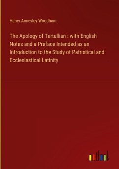 The Apology of Tertullian : with English Notes and a Preface Intended as an Introduction to the Study of Patristical and Ecclesiastical Latinity - Woodham, Henry Annesley