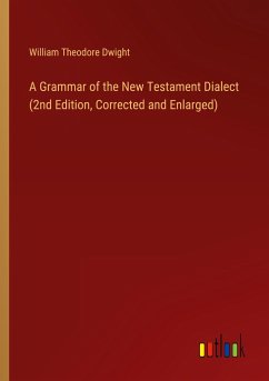 A Grammar of the New Testament Dialect (2nd Edition, Corrected and Enlarged) - Dwight, William Theodore