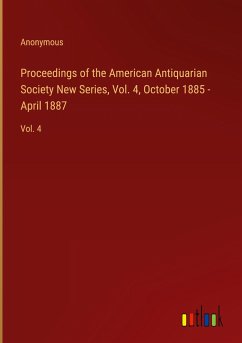 Proceedings of the American Antiquarian Society New Series, Vol. 4, October 1885 - April 1887
