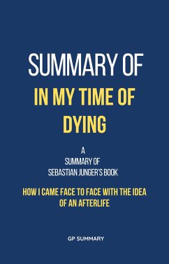 Summary of In My Time of Dying by Sebastian Junger: How I Came Face to Face with the Idea of an Afterlife (eBook, ePUB) - SUMMARY, GP