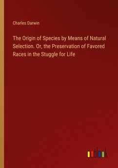 The Origin of Species by Means of Natural Selection. Or, the Preservation of Favored Races in the Stuggle for Life
