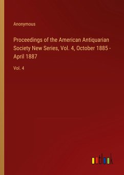 Proceedings of the American Antiquarian Society New Series, Vol. 4, October 1885 - April 1887