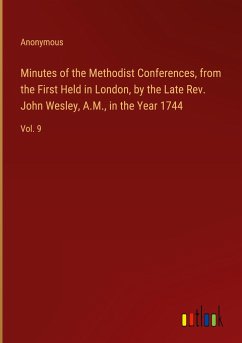 Minutes of the Methodist Conferences, from the First Held in London, by the Late Rev. John Wesley, A.M., in the Year 1744