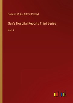 Guy's Hospital Reports Third Series - Wilks, Samuel; Poland, Alfred