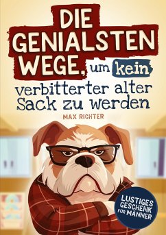 Die genialsten Wege, um kein verbitterter alter Sack zu werden - Richter, Max