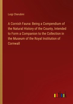 A Cornish Fauna: Being a Compendium of the Natural History of the County, Intended to Form a Companion to the Collection in the Museum of the Royal Institution of Cornwall