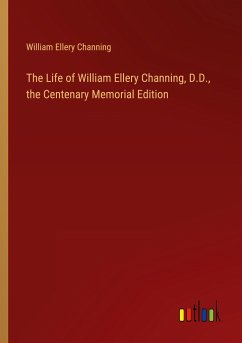 The Life of William Ellery Channing, D.D., the Centenary Memorial Edition