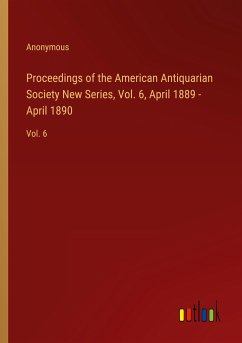 Proceedings of the American Antiquarian Society New Series, Vol. 6, April 1889 - April 1890