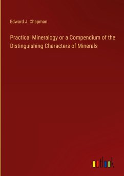 Practical Mineralogy or a Compendium of the Distinguishing Characters of Minerals - Chapman, Edward J.