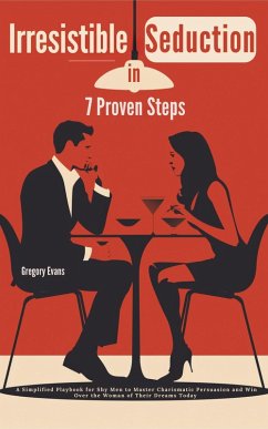 Irresistible Seduction in 7 Proven Steps: A Simplified Playbook for Shy Men to Master Charismatic Persuasion and Win Over the Woman of Their Dreams Today (eBook, ePUB) - Evans, Gregory