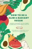 HOW TO BE A SLIM & RADIANT VEGAN (eBook, ePUB) HOW TO BE A SLIM & RADIANT VEGAN (eBook, ePUB)