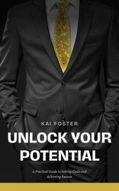Unlock Your Potential (eBook, ePUB) - Foster, Kai Unlock Your Potential (eBook, ePUB) - Foster, Kai
