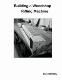 Building a Woodshop Rifling Machine (eBook, ePUB) Building a Woodshop Rifling Machine (eBook, ePUB)