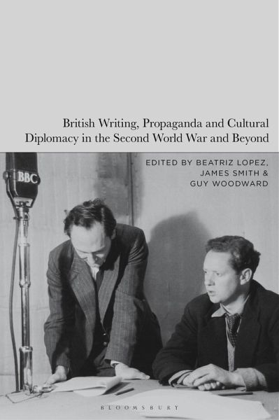 British Writing, Propaganda and Cultural Diplomacy in the Second World War and Beyond (eBook, PDF) British Writing, Propaganda and Cultural Diplomacy in the Second World War and Beyond (eBook, PDF)