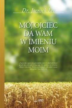 MÓJ OJCIEC DA WAM W IMIENIU MOIM(Polish Edition) (eBook, ePUB) - Lee, Jaerock MÓJ OJCIEC DA WAM W IMIENIU MOIM(Polish Edition) (eBook, ePUB) - Lee, Jaerock