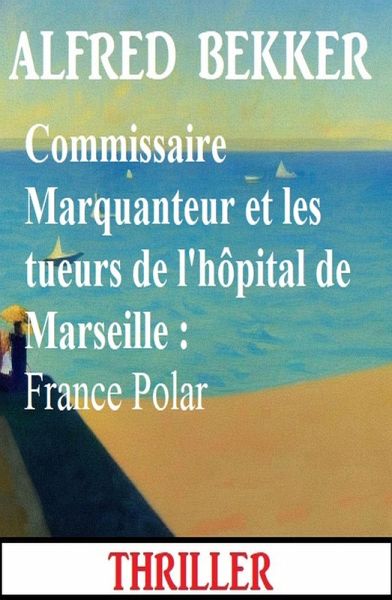 Commissaire Marquanteur et les tueurs de l'hôpital de Marseille : France Polar (eBook, ePUB)