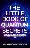 THE LITTLE BOOK OF QUANTUM SECRETS: How To Get More Of What You Want On Purpose And Without Fail (eBook, ePUB)