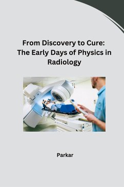 From Discovery to Cure: The Early Days of Physics in Radiology - Parkar