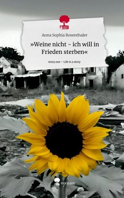 »Weine nicht - ich will in Frieden sterben«. Life is a Story - story.one - Rosenthaler, Anna Sophia