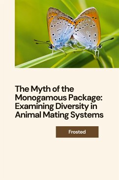 The Myth of the Monogamous Package: Examining Diversity in Animal Mating Systems - Matt