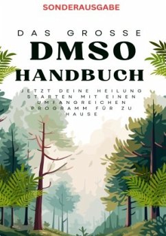 Das große DMSO Handbuch Jetzt deine Heilung Starten mit einen umfangreichen Programm für zu Hause -Sonderausgabe mit Rez - Waldgraben, Hellene von