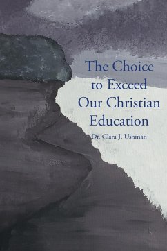 The Choice to Exceed Our Christian Education - Ushman, Clara J.